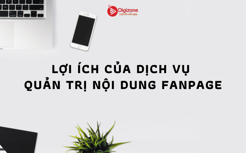 LỢI ÍCH CỦA DỊCH VỤ QUẢN TRỊ NỘI DUNG FANPAGE