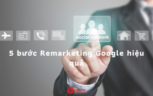 5 bước Remarketing Google hiệu quả