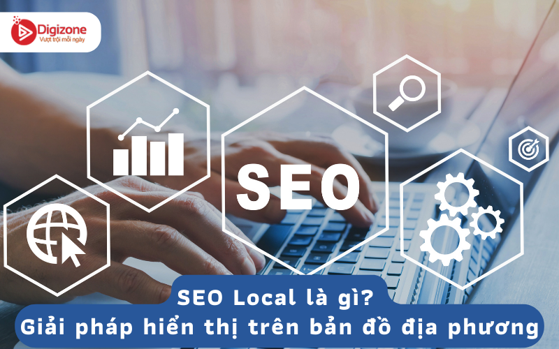 SEO Local là gì? Giải pháp hiển thị trên bản đồ địa phương