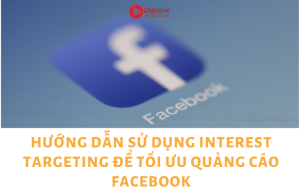 Hướng dẫn sử dụng Interest targeting để tối ưu quảng cáo Facebook